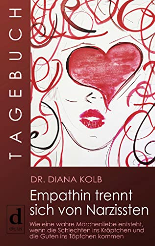 Tagebuch: Empathin trennt sich von Narzissten: Wie eine wahre Märchenliebe entsteht, wenn die Schlechten ins Kröpfchen und die Guten ins Töpfchen kommen von dielus edition