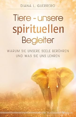 Tiere - unsere spirituellen Begleiter. Warum sie unsere Seele berühren und was sie uns lehren