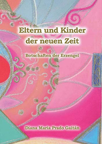 Eltern und Kinder der neuen Zeit: Botschaften der Erzengel Eltern und Kinder der neuen Zeit: Botschaften der Erzengel von Books on Demand
