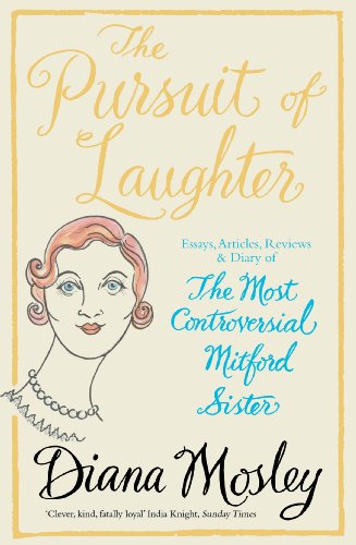 The Pursuit of Laughter: Essays, Reviews and Diary: Essays, articles, reviews and diary of The Most Controversial Mitford Sister
