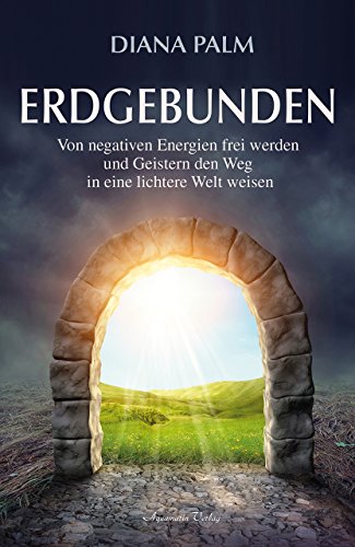 Erdgebunden: Von negativen Energien frei werden und Geistern den Weg in eine lichtere Welt weisen von Aquamarin