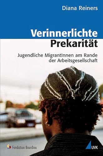 Verinnerlichte Prekarität: Jugendliche MigrantInnen am Rande der Arbeitsgesellschaft (Analyse und Forschung)