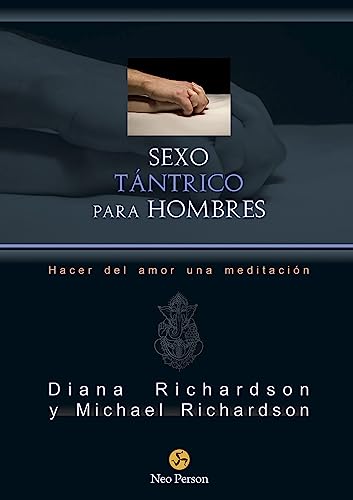 Sexo tántrico para hombres : hacer del amor una meditación (NeoPerson Sex)