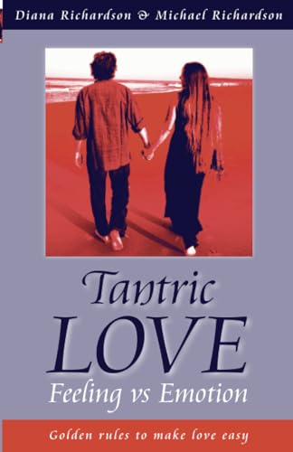 Tantric Love: Feeling Versus Emotion: Golden Rules to Make Love Easy von John Hunt Publishing