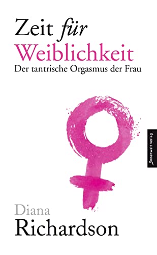 Zeit für Weiblichkeit: Der tantrische Orgasmus der Frau von Innenwelt Verlag GmbH