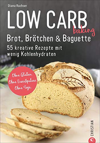 Brot Backbuch: Low Carb baking. Brot, Brötchen & Baguette. 55 kreative Rezepte mit wenig Kohlenhydraten. Ohne Gluten. Ohne Eiweißpulver. Ohne Soja. Mit praktischen Tipps zum Backen ohne Mehl.