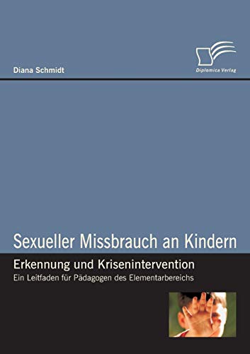 Sexueller Missbrauch an Kindern – Erkennung und Krisenintervention. Ein Leitfaden für Pädagogen des Elementarbereichs