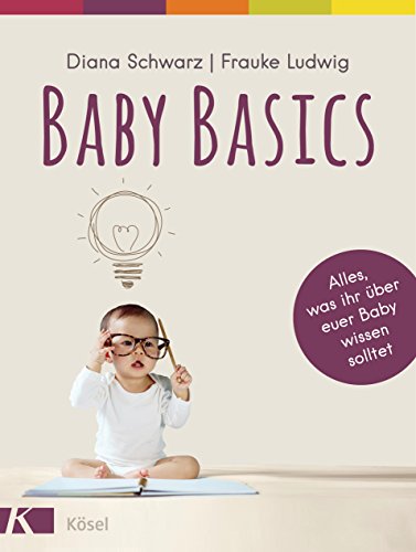 Baby Basics: Alles, was ihr über euer Baby wissen solltet - Mit einem Vorwort von Susanne Mierau Baby Basics: Alles, was ihr über euer Baby wissen solltet - Mit einem Vorwort von Susanne Mierau