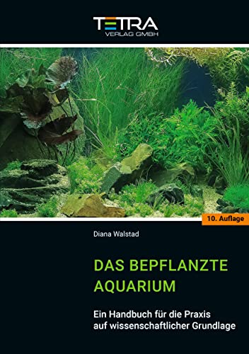 Das bepflanzte Aquarium: Ein Handbuch für die Praxis auf wissenschaftlicher Grundlage [10. Auflage 2023]