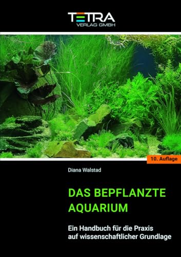 Das bepflanzte Aquarium: Ein Handbuch für die Praxis auf wissenschaftlicher Grundlage [10. Auflage 2023]