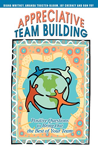 Appreciative Team Building: Positive Questions to Bring Out the Best of Your Team von iUniverse