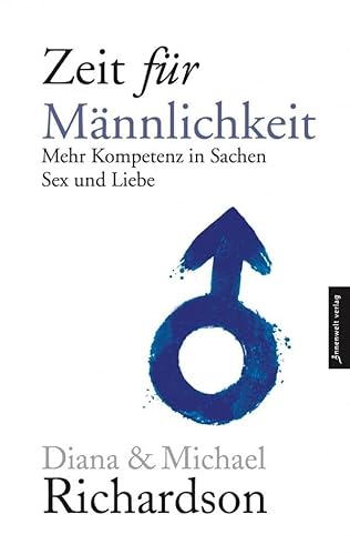 Zeit für Männlichkeit: Mehr Kompetenz in Sachen Sex und Liebe zwischen Mann und Frau von Innenwelt Verlag GmbH