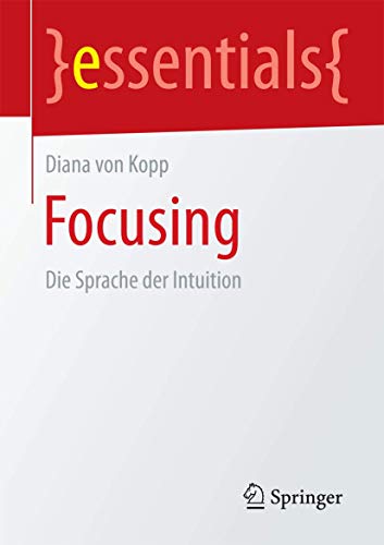 Focusing: Die Sprache der Intuition (essentials)