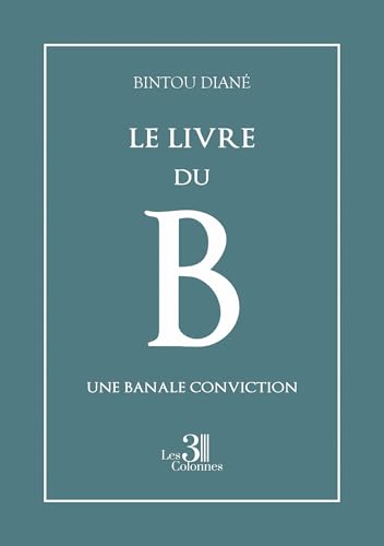 Le livre du B: Une banale conviction Le livre du B: Une banale conviction von Les trois colonnes