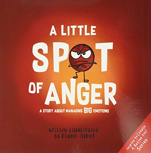 A Little SPOT of Anger: A Story About Managing BIG Emotions (Inspire to Create A Better You!) von Diane Alber Art LLC