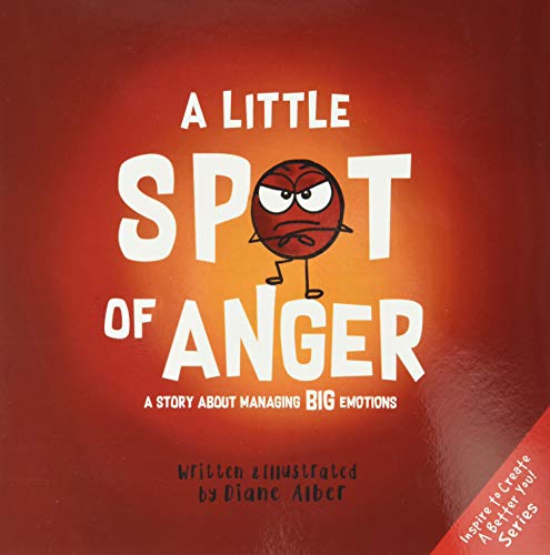 A Little SPOT of Anger: A Story About Managing BIG Emotions (Inspire to Create A Better You!) A Little SPOT of Anger: A Story About Managing BIG Emotions (Inspire to Create A Better You!)