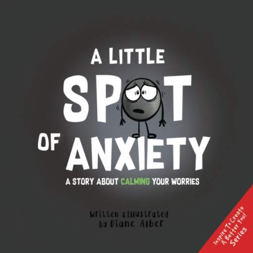 A Little SPOT of Anxiety: A Story About Calming Your Worries (Inspire to Create A Better You!) von Diane Alber Art LLC