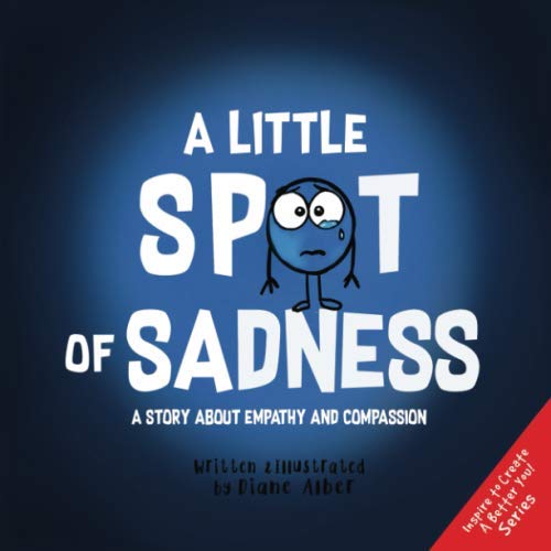 A Little SPOT of Sadness: A Story About Empathy And Compassion (Inspire to Create A Better You!) von Diane Alber Art LLC