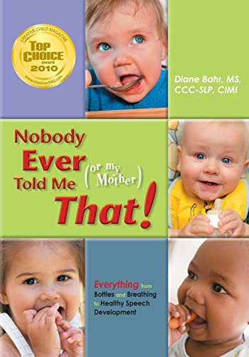 Nobody Ever Told Me (or My Mother) That!: Everything from Bottles and Breathing to Healthy Speech Development