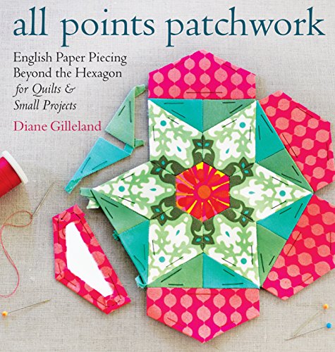 All Points Patchwork: English Paper Piecing beyond the Hexagon for Quilts & Small Projects von Storey Publishing