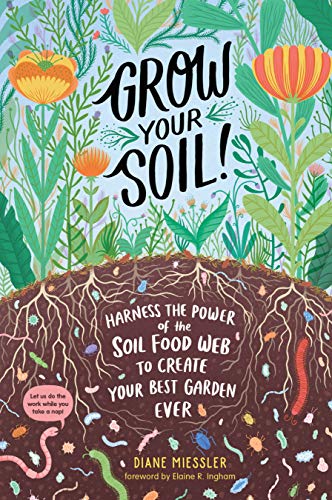 Grow Your Soil!: Harness the Power of the Soil Food Web to Create Your Best Garden Ever von Workman Publishing
