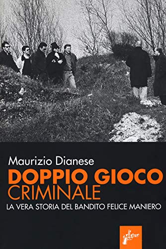 Doppio gioco criminale. La vera storia del bandito Felice Maniero (Banditi senza tempo, Band 21) von Milieu
