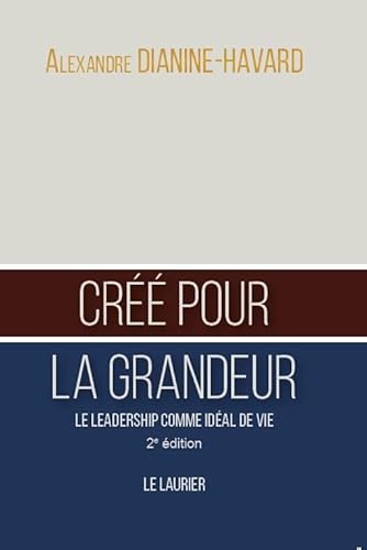 Créé pour la grandeur: Le leadership comme idéal de vie - 2ème édition von Le Laurier