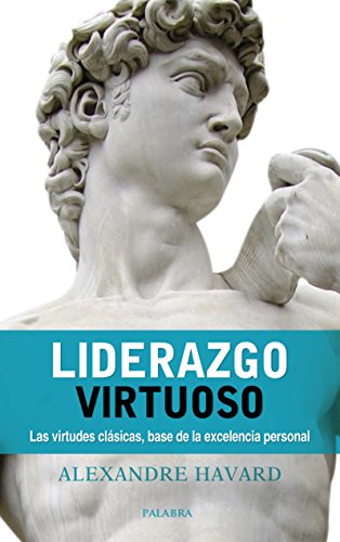 Liderazgo virtuoso : las virtudes clásicas, base de la excelencia personal (Palabra hoy)