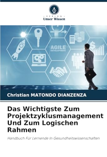 Das Wichtigste Zum Projektzyklusmanagement Und Zum Logischen Rahmen: Handbuch Für Lernende In Gesundheitswissenschaften von Verlag Unser Wissen