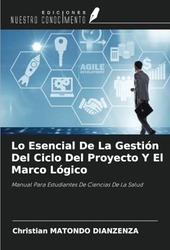 Lo Esencial De La Gestión Del Ciclo Del Proyecto Y El Marco Lógico: Manual Para Estudiantes De Ciencias De La Salud von Ediciones Nuestro Conocimiento