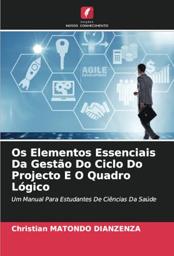 Os Elementos Essenciais Da Gestão Do Ciclo Do Projecto E O Quadro Lógico: Um Manual Para Estudantes De Ciências Da Saúde von Edições Nosso Conhecimento