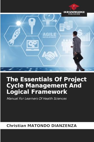 The Essentials Of Project Cycle Management And Logical Framework: Manual For Learners Of Health Sciences von Our Knowledge Publishing
