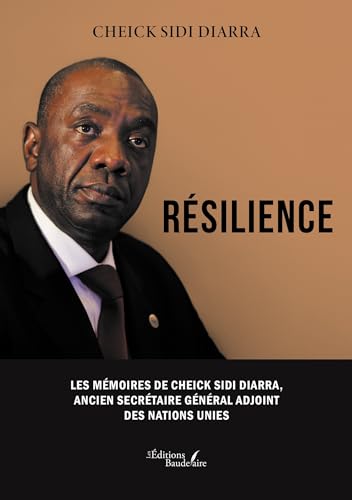 Résilience: Les Mémoires de Cheick Sidi Diarra, ancien Secrétaire Général adjoint des Nations Unies von BAUDELAIRE