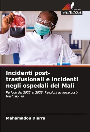 Incidenti post-trasfusionali e incidenti negli ospedali del Mali: Periodo dal 2022 al 2023. Reazioni avverse post-trasfusionali von Edizioni Sapienza