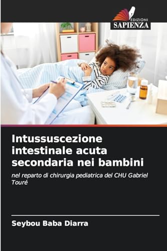 Intussuscezione intestinale acuta secondaria nei bambini: nel reparto di chirurgia pediatrica del CHU Gabriel Touré von Edizioni Sapienza