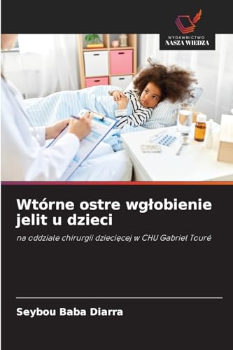 Wtórne ostre wg¿obienie jelit u dzieci: na oddziale chirurgii dzieci¿cej w CHU Gabriel Touré von Wydawnictwo Nasza Wiedza