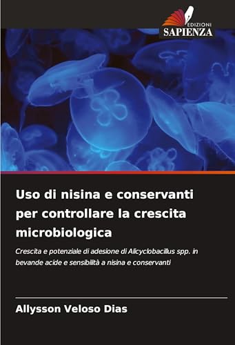 Uso di nisina e conservanti per controllare la crescita microbiologica: Crescita e potenziale di adesione di Alicyclobacillus spp. in bevande acide e sensibilità a nisina e conservanti von Edizioni Sapienza
