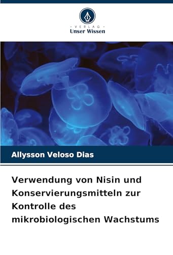 Verwendung von Nisin und Konservierungsmitteln zur Kontrolle des mikrobiologischen Wachstums von Verlag Unser Wissen