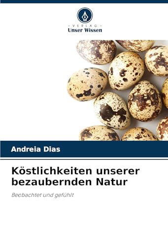 Köstlichkeiten unserer bezaubernden Natur: Beobachtet und gefühlt von Verlag Unser Wissen