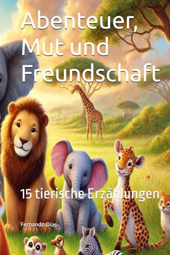 Abenteuer, Mut und Freundschaft: 15 tierische Erzählungen
