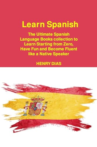 Learn Spanish: The Ultimate Spanish Language Books collection to Learn Starting from Zero, Have Fun and Become Fluent like a Native Speaker Learn Spanish: The Ultimate Spanish Language Books collection to Learn Starting from Zero, Have Fun and Become Fluent like a Native Speaker von Charles M Dominquez