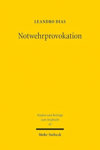Notwehrprovokation: Zugleich ein Beitrag zu den moralphilosophischen Grundlagen des Notwehrrechts (Studien und Beiträge zum Strafrecht, Band 45) von Mohr Siebeck