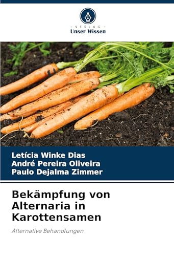 Bekämpfung von Alternaria in Karottensamen: Alternative Behandlungen von Verlag Unser Wissen