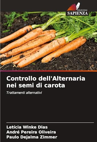 Controllo dell'Alternaria nei semi di carota: Trattamenti alternativi von Edizioni Sapienza