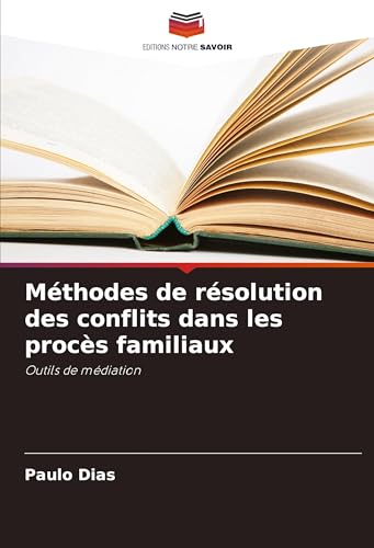 Méthodes de résolution des conflits dans les procès familiaux: Outils de médiation von Editions Notre Savoir