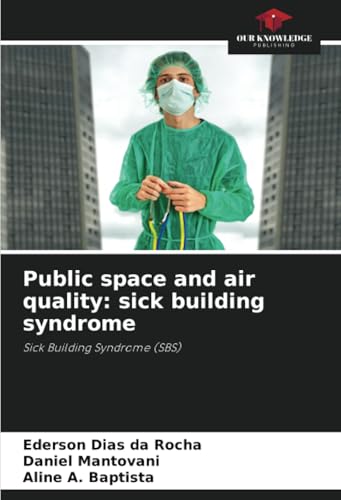 Public space and air quality: sick building syndrome: Sick Building Syndrome (SBS) von Our Knowledge Publishing