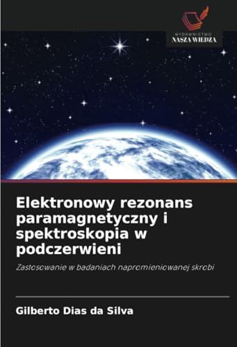 Elektronowy rezonans paramagnetyczny i spektroskopia w podczerwieni: Zastosowanie w badaniach napromieniowanej skrobi von Wydawnictwo Nasza Wiedza