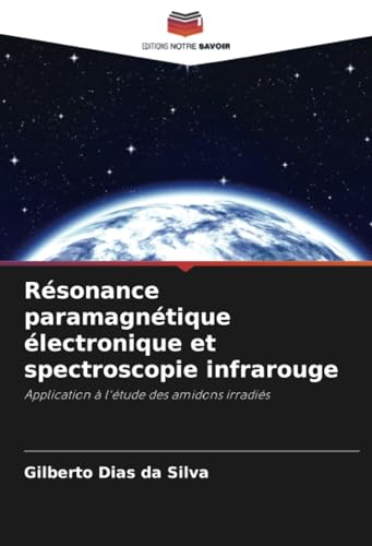 Résonance paramagnétique électronique et spectroscopie infrarouge: Application à l'étude des amidons irradiés von Editions Notre Savoir