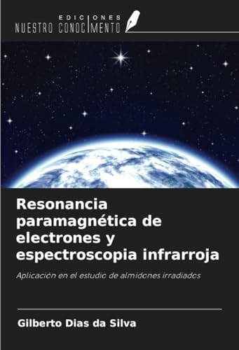 Resonancia paramagnética de electrones y espectroscopia infrarroja: Aplicación en el estudio de almidones irradiados von Ediciones Nuestro Conocimiento