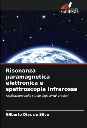 Risonanza paramagnetica elettronica e spettroscopia infrarossa: Applicazione nello studio degli amidi irradiati von Edizioni Sapienza